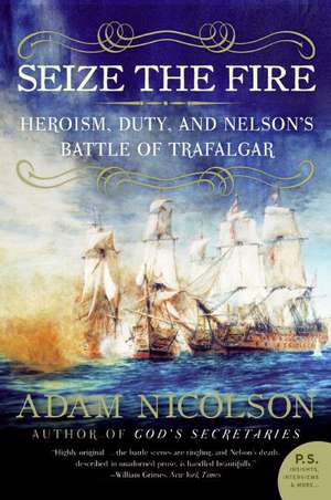 Seize the Fire: Heroism, Duty, and Nelson's Battle of Trafalgar de Adam Nicolson