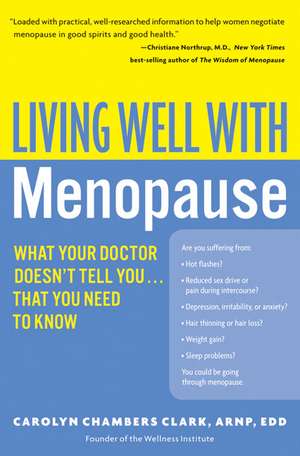 Living Well with Menopause: What Your Doctor Doesn't Tell You...That You Need To Know de Carolyn Chambers Clark