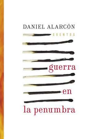 Guerra en la Penumbra: Cuentos de Daniel Alarcon