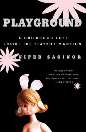 Playground: A Childhood Lost Inside the Playboy Mansion de Jennifer Saginor