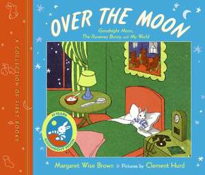 Over the Moon: A Collection of First Books: Goodnight Moon, The Runaway Bunny, and My World de Margaret Wise Brown