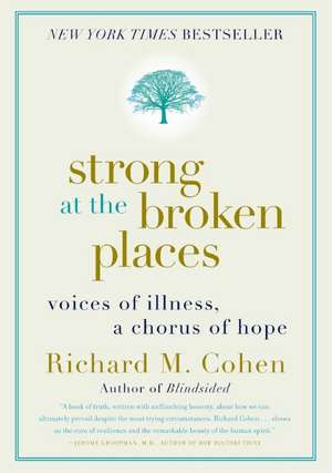 Strong at the Broken Places: Voices of Illness, a Chorus of Hope de Richard M. Cohen