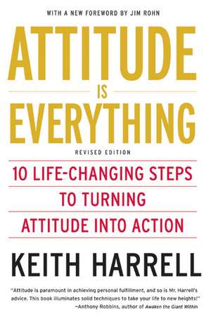 Attitude is Everything Rev Ed: 10 Life-Changing Steps to Turning Attitude into Action de Keith Harrell