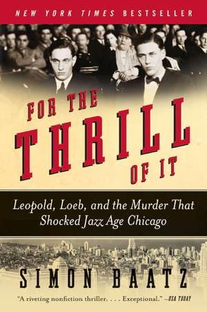 For the Thrill of It: Leopold, Loeb, and the Murder That Shocked Jazz Age Chicago de Simon Baatz