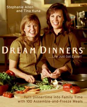 Dream Dinners: Turn Dinnertime into Family Time with 100 Assemble-and-Freeze Meals de Stephanie Allen