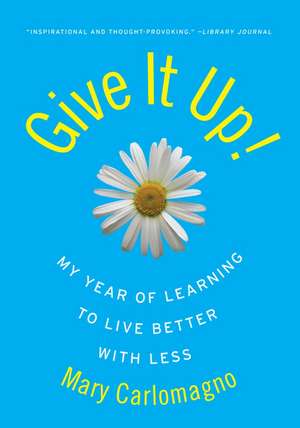 Give It Up!: My Year of Learning to Live Better with Less de Mary Carlomagno