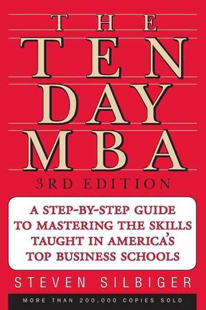 The Ten-Day MBA: A Step-By-Step Guide to Mastering the Skills Taught in America's Top Business Schools de Steven A. Silbiger