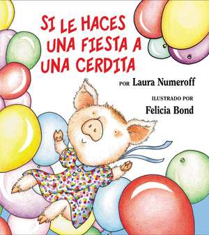 Si le haces una fiesta a una cerdita: If You Give a Pig a Party (Spanish edition) de Laura Numeroff