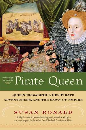 The Pirate Queen: Queen Elizabeth I, Her Pirate Adventurers, and the Dawn of Empire de Susan Ronald