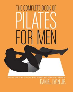 The Complete Book of Pilates for Men: The Lifetime Plan for Strength, Power & Peak Performance de Daniel Lyon