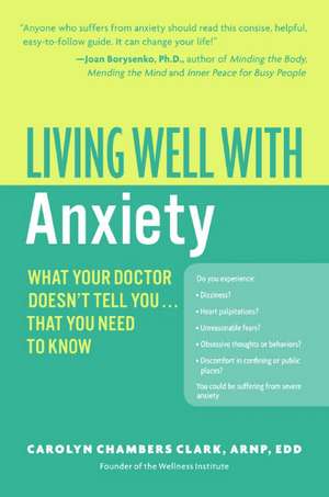 Living Well with Anxiety: What Your Doctor Doesn't Tell You... That You Need to Know de Carolyn Chambers Clark