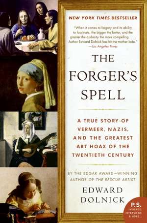 The Forger's Spell: A True Story of Vermeer, Nazis, and the Greatest Art Hoax of the Twentieth Century de Edward Dolnick