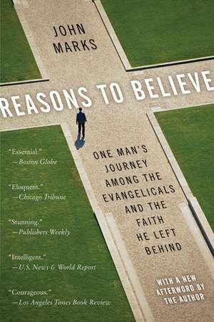 Reasons to Believe: One Man's Journey Among the Evangelicals and the Faith He Left Behind de John Marks