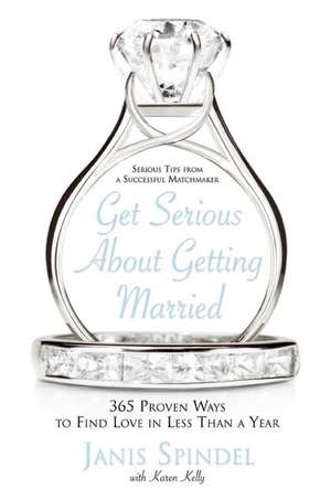 Get Serious About Getting Married: 365 Proven Ways to Find Love in Less Than a Year de Janis Spindel