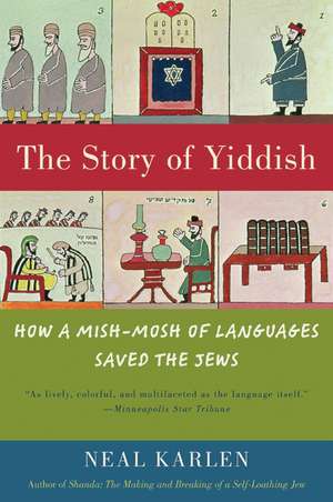 The Story of Yiddish: How a Mish-Mosh of Languages Saved the Jews de Neal Karlen