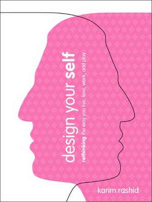 Design Your Self: Rethinking the Way You Live, Love, Work, and Play de Karim Rashid