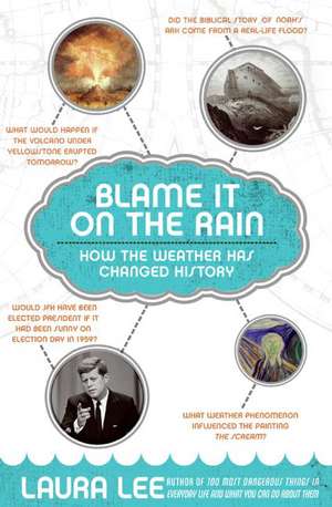 Blame It on the Rain: How the Weather Has Changed History de Laura Lee