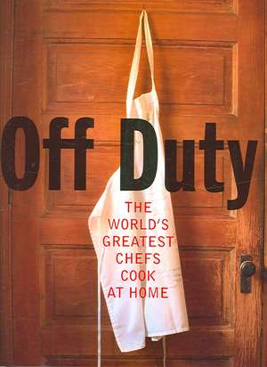 Off Duty: The World's Greatest Chefs Cook at Home de David Nicholls