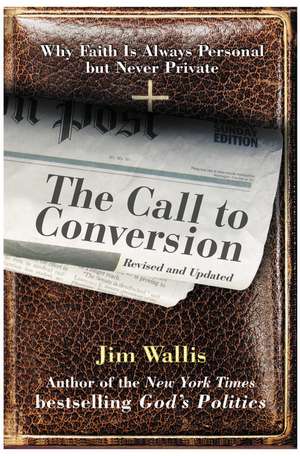 The Call to Conversion: Why Faith Is Always Personal but Never Private de Jim Wallis