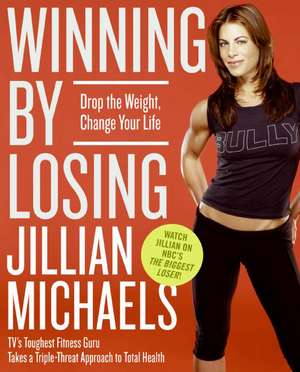 Winning by Losing: Drop the Weight, Change Your Life de Jillian Michaels