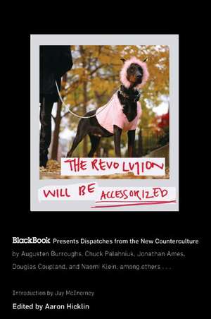 The Revolution Will Be Accessorized: BlackBook Presents Dispatches from the New Counterculture de Aaron Hicklin