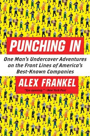 Punching In: One Man's Undercover Adventures on the Front Lines of America's Best-Known Companies de Alex Frankel