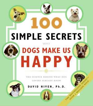 100 Simple Secrets Why Dogs Make Us Happy: The Science Behind What Dog Lovers Already Know de David Niven, PhD