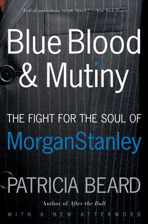 Blue Blood and Mutiny: The Fight for the Soul of Morgan Stanley de Patricia Beard