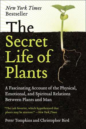 The Secret Life of Plants: A Fascinating Account of the Physical, Emotional, and Spiritual Relations Between Plants and Man de Peter Tompkins