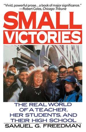 Small Victories: The Real World of a Teacher, Her Students, and Their High School de Samuel G. Freedman