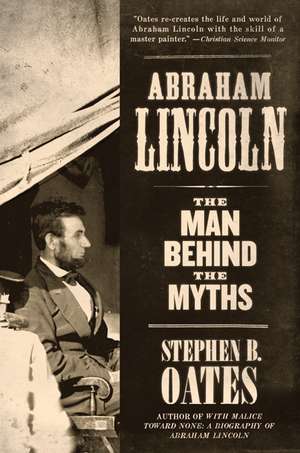 Abraham Lincoln: The Man Behind the Myths de Stephen B. Oates