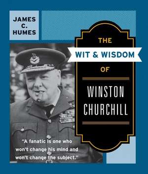 The Wit & Wisdom of Winston Churchill: A Treasury of More Than 1,000 Quotations de James C. Humes