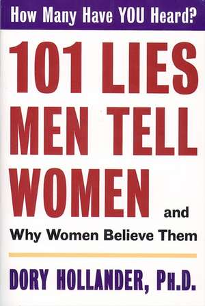 101 Lies Men Tell Women -- And Why Women Believe Them de Dory Hollander, PhD