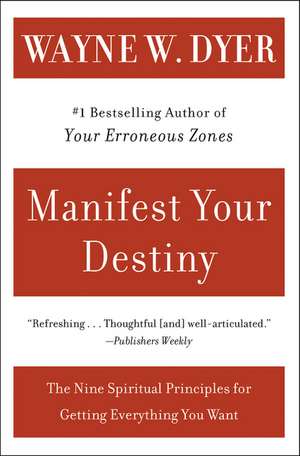 Manifest Your Destiny: Nine Spiritual Principles for Getting Everything You Want, The de Wayne W Dyer