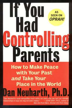 If You Had Controlling Parents: How to Make Peace with Your Past and Take Your Place in the World de Dan Neuharth