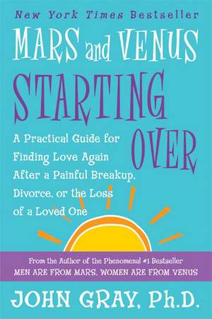 Mars and Venus Starting Over: A Practical Guide for Finding Love Again After a Painful Breakup, Divorce, or the Loss of a Loved One de John Gray