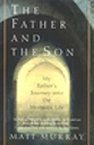 The Father and the Son: My Father's Journey into the Monastic Life de Matthew J. Murray