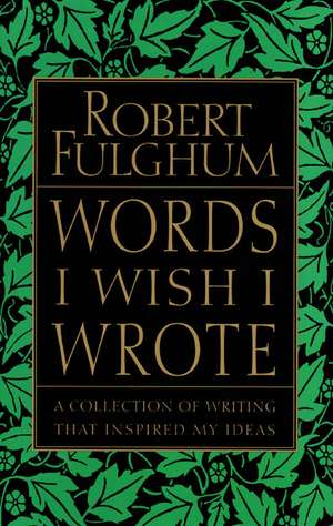 Words I Wish I Wrote: A Collection of Writing That Inspired My Ideas de Robert Fulghum