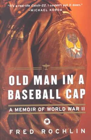 Old Man in a Baseball Cap: A Memoir of World War II de Fred Rochlin