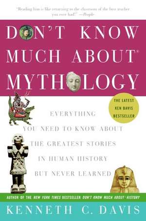 Don't Know Much About® Mythology: Everything You Need to Know About the Greatest Stories in Human History but Never Learned de Kenneth C Davis