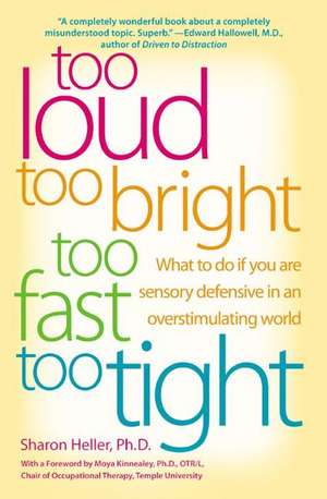 Too Loud, Too Bright, Too Fast, Too Tight: What to Do If You Are Sensory Defensive in an Overstimulating World de Sharon Heller