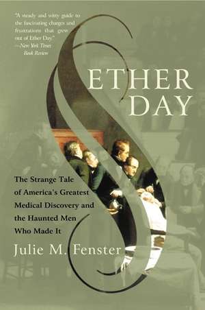 Ether Day: The Strange Tale of America's Greatest Medical Discovery and the Haunted Men Who Made It de J.M. Fenster