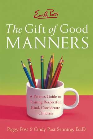 Emily Post's The Gift of Good Manners: A Parent's Guide to Raising Respectful, Kind, Considerate Children de Peggy Post