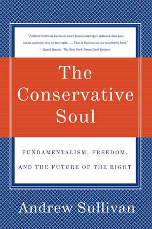 The Conservative Soul: Fundamentalism, Freedom, and the Future of the Right de Andrew Sullivan