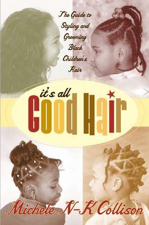 It's All Good Hair: The Guide to Styling and Grooming Black Children's Hair de Michele N-K Collison