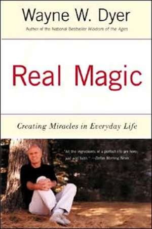 Real Magic: Creating Miracles in Everyday Life de Wayne W Dyer