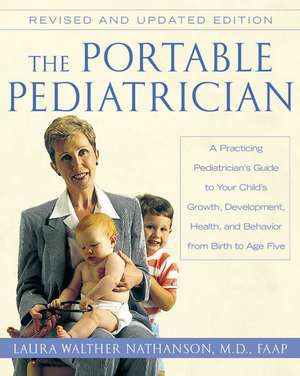 The Portable Pediatrician, Second Edition: A Practicing Pediatrician's Guide to Your Child's Growth, Development, Health, and Behavior from Birth to Age Five de Laura W. Nathanson