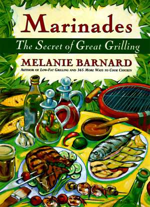 Marinades: Secrets of Great Grilling, The de Melanie Barnard