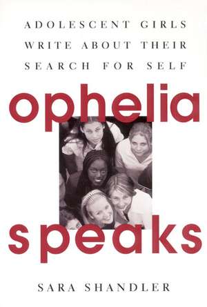 Ophelia Speaks: Adolescent Girls Write About Their Search for Self de Sara Shandler