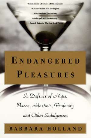 Endangered Pleasures: In Defense of Naps, Bacon, Martinis, Profanity, and Other Indulgences de Barbara Holland